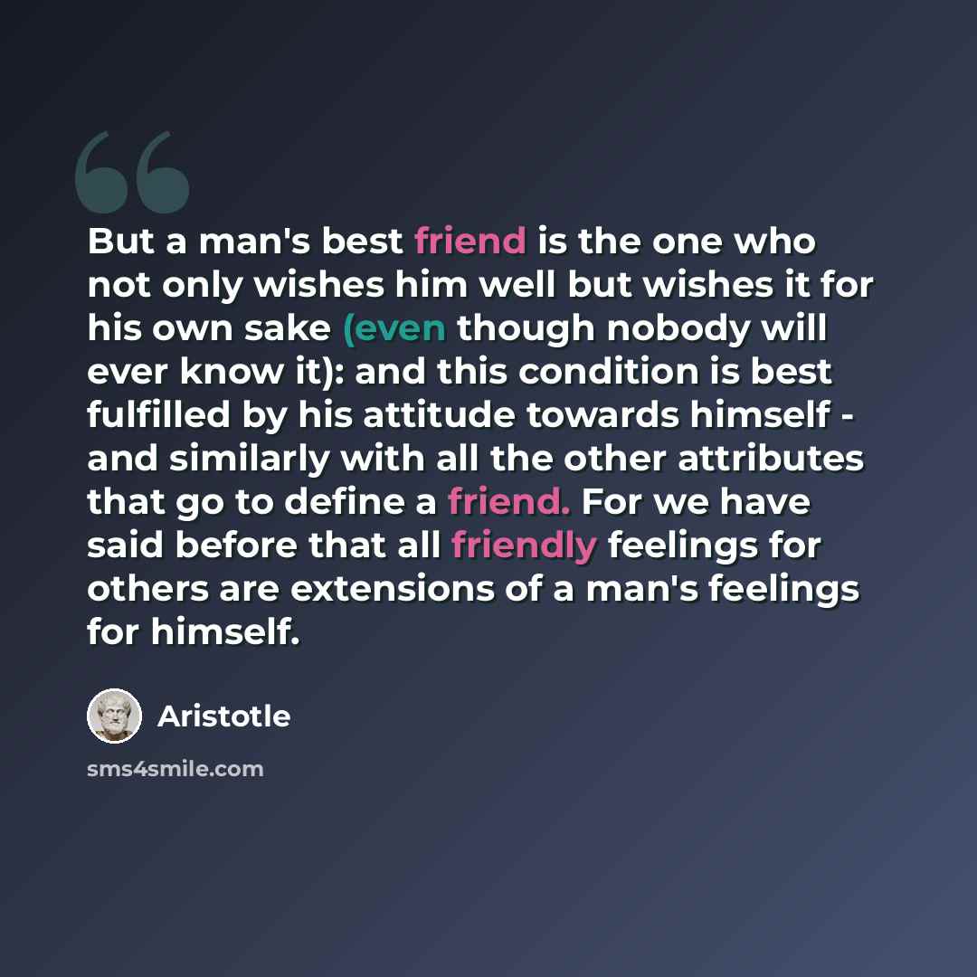 “But a man's best friend is the one who not only wishes him well but wishes it for his own sake (even though nobody will ever know it): and this condition is best fulfilled by his attitude towards himself - and similarly with all the other attributes that go to define a friend. For we have said…” quote by Aristotle