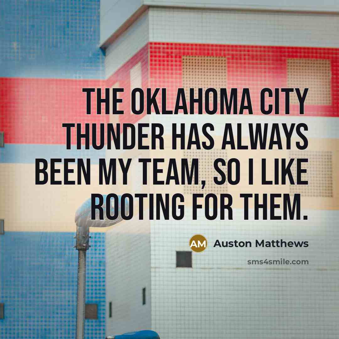 “The Oklahoma City Thunder has always been my team, so I like rooting for them.” quote by Auston Matthews