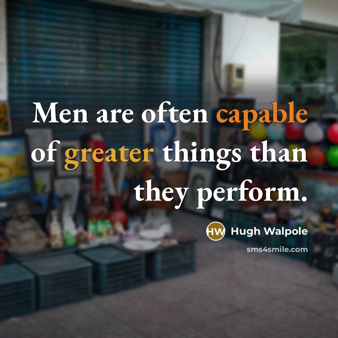 “Men are often capable of greater things than they perform.” quote by Hugh Walpole