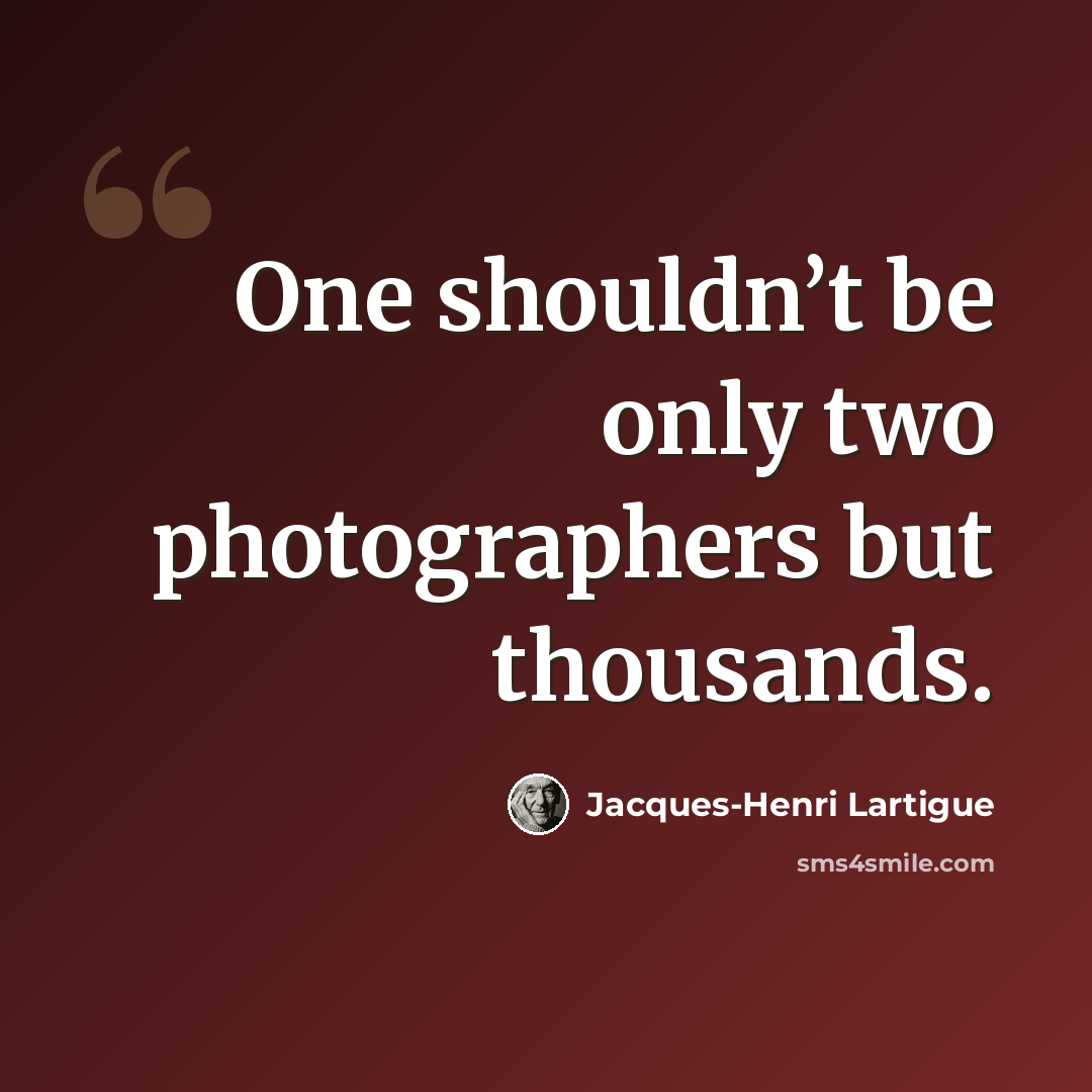 “One shouldn’t be only two photographers but thousands.” quote by Jacques-Henri Lartigue