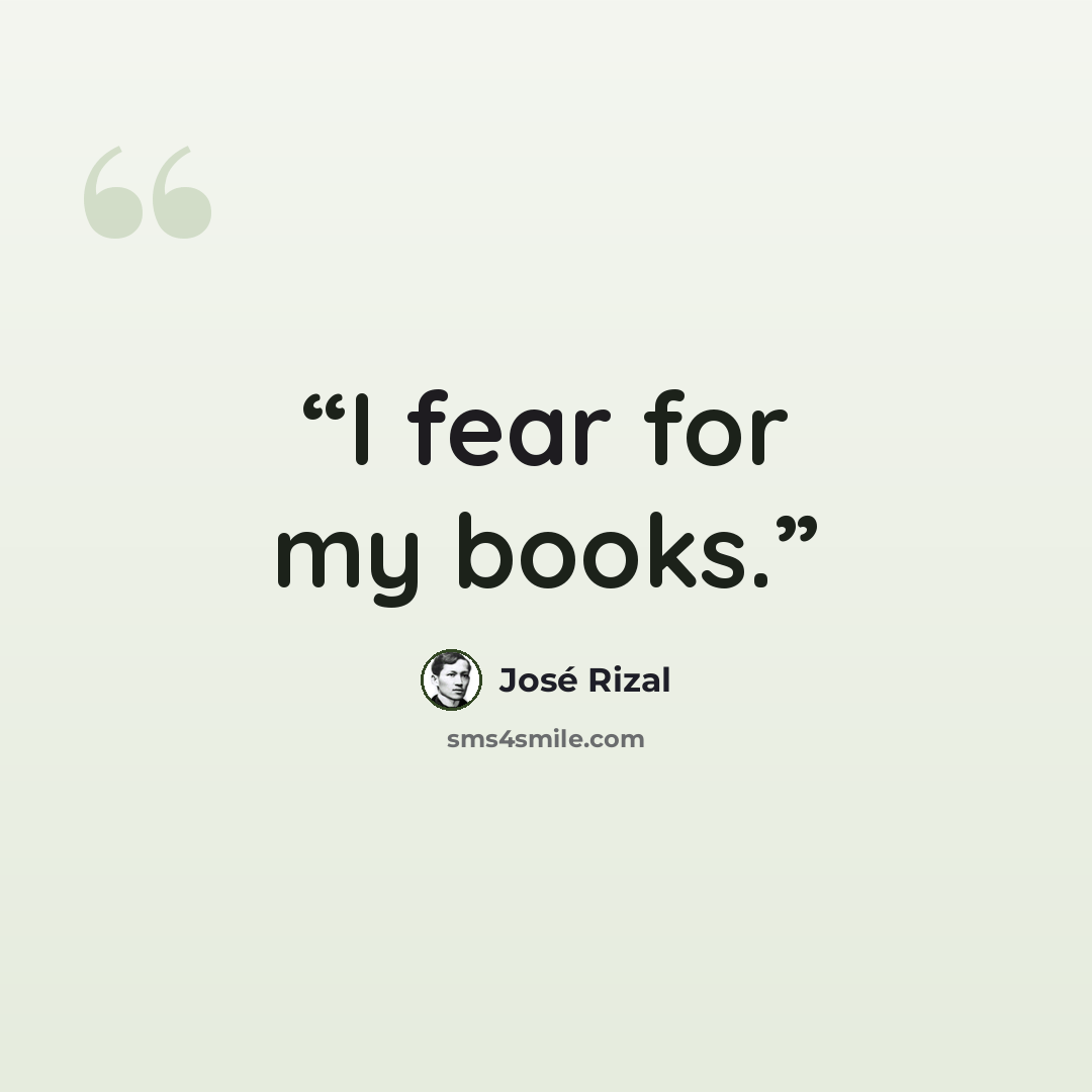 “I fear for my books.” quote by José Rizal