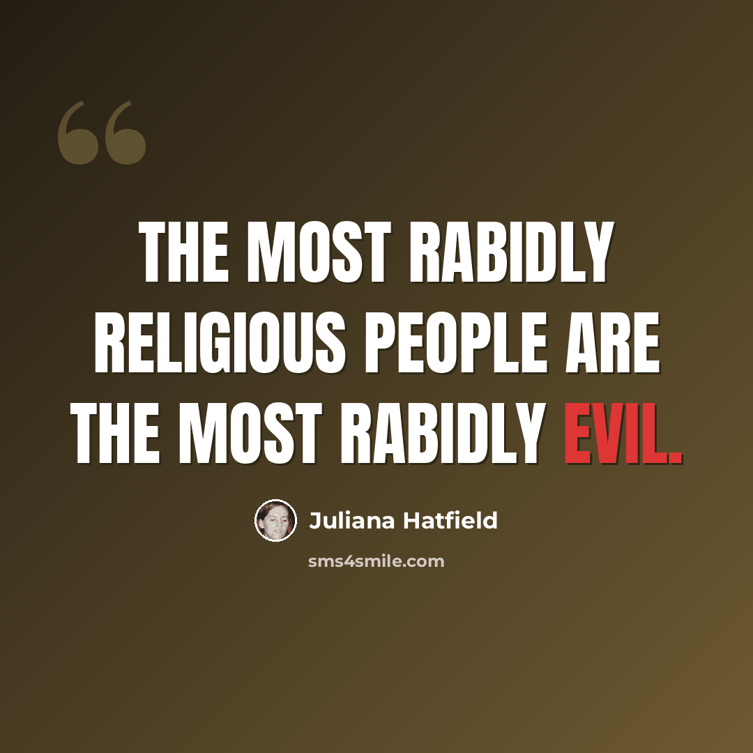 “The most rabidly religious people are the most rabidly evil.” quote by Juliana Hatfield