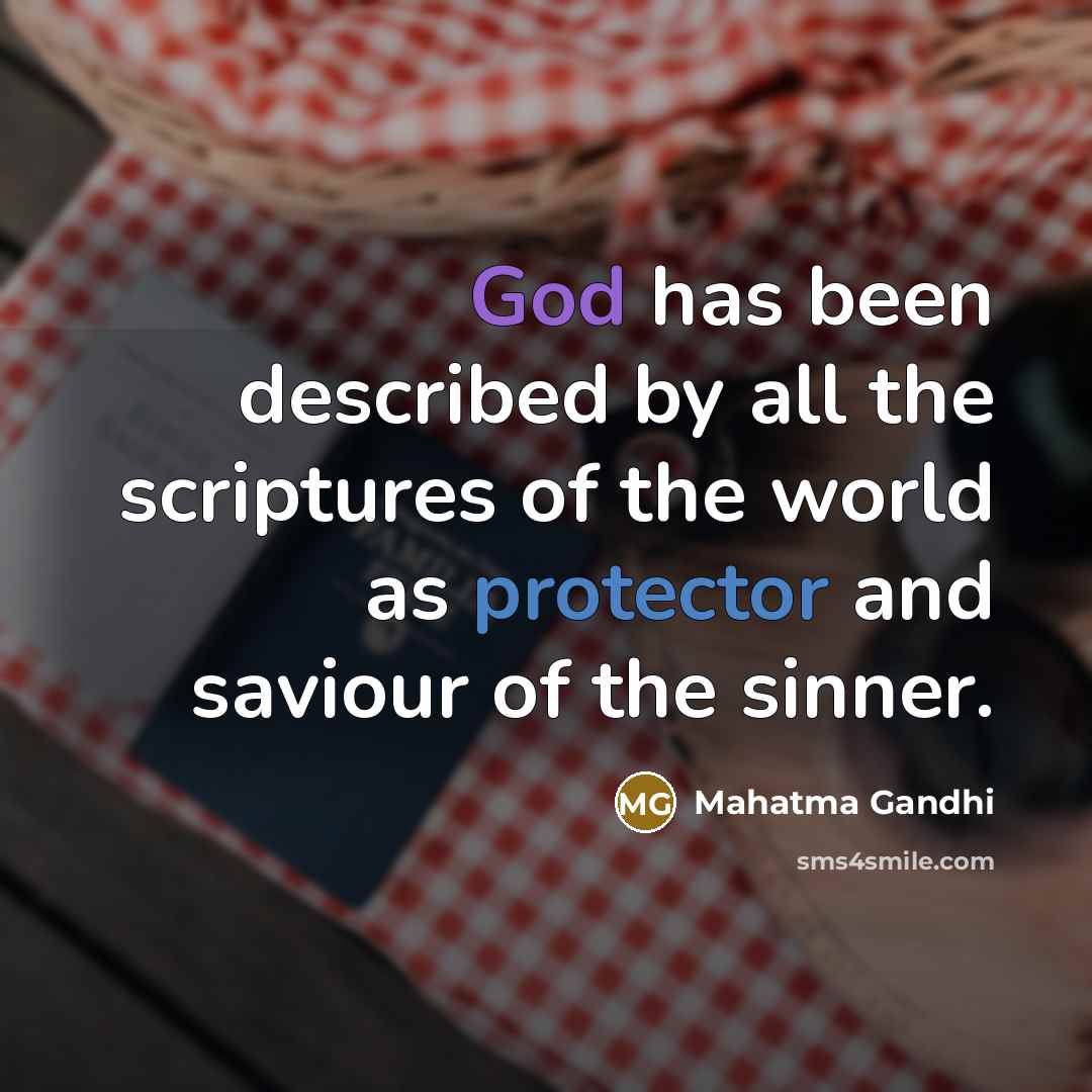 “God has been described by all the scriptures of the world as protector and saviour of the sinner.” quote by Mahatma Gandhi