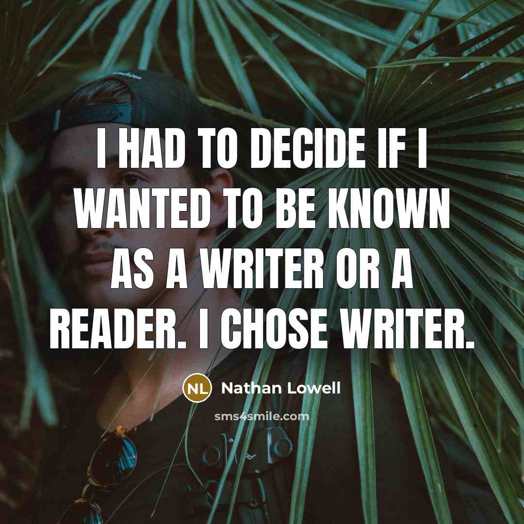 “I had to decide if I wanted to be known as a writer or a reader. I chose writer.” quote by Nathan Lowell