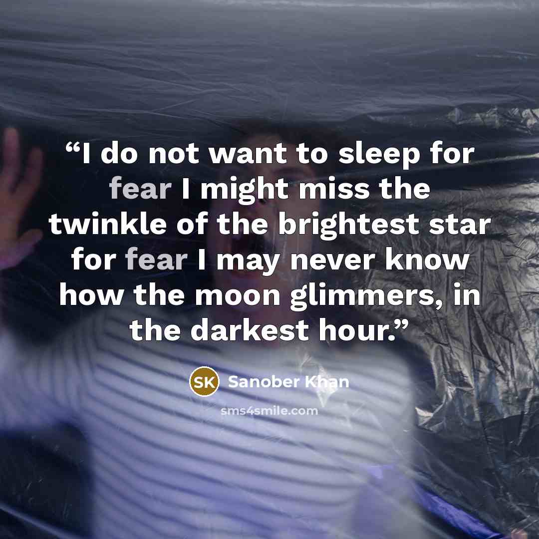 “I do not want to sleep for fear I might miss the twinkle of the brightest star for fear I may never know how the moon glimmers, in the darkest hour.” quote by Sanober Khan