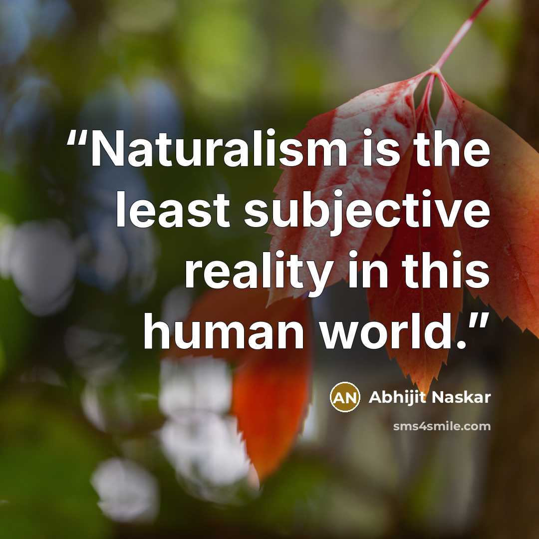 “Naturalism is the least subjective reality in this human world.” quote by Abhijit Naskar