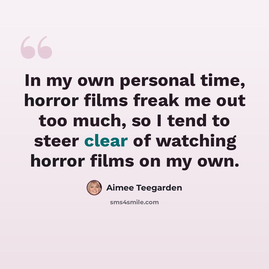 “In my own personal time, horror films freak me out too much, so I tend to steer clear of watching horror films on my own.” quote by Aimee Teegarden
