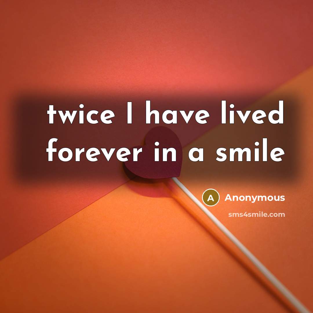 “twice I have lived forever in a smile” quote by Anonymous