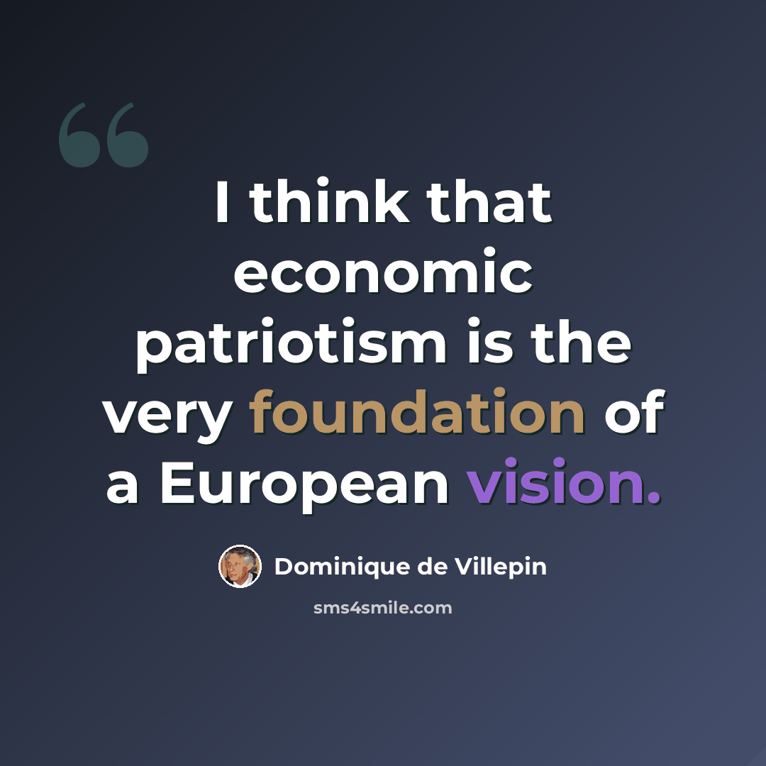 “I think that economic patriotism is the very foundation of a European vision.” quote by Dominique de Villepin
