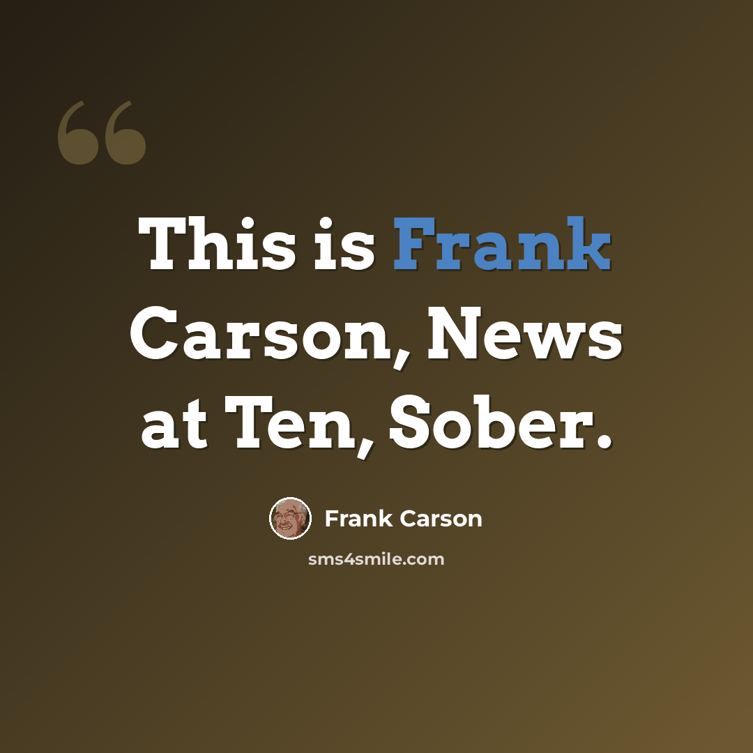 “This is Frank Carson, News at Ten, Sober.” quote by Frank Carson