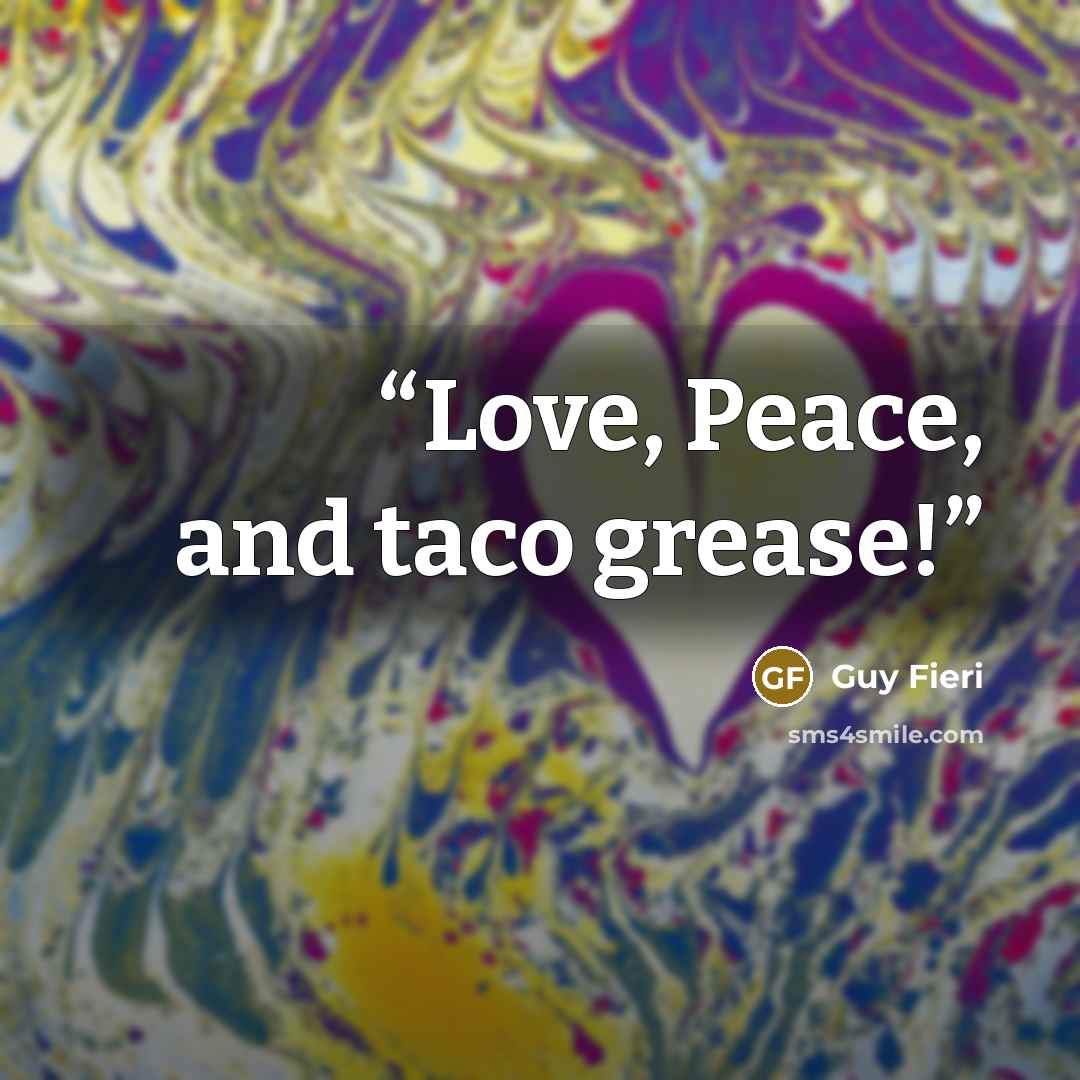 “Love, Peace, and taco grease!” quote by Guy Fieri