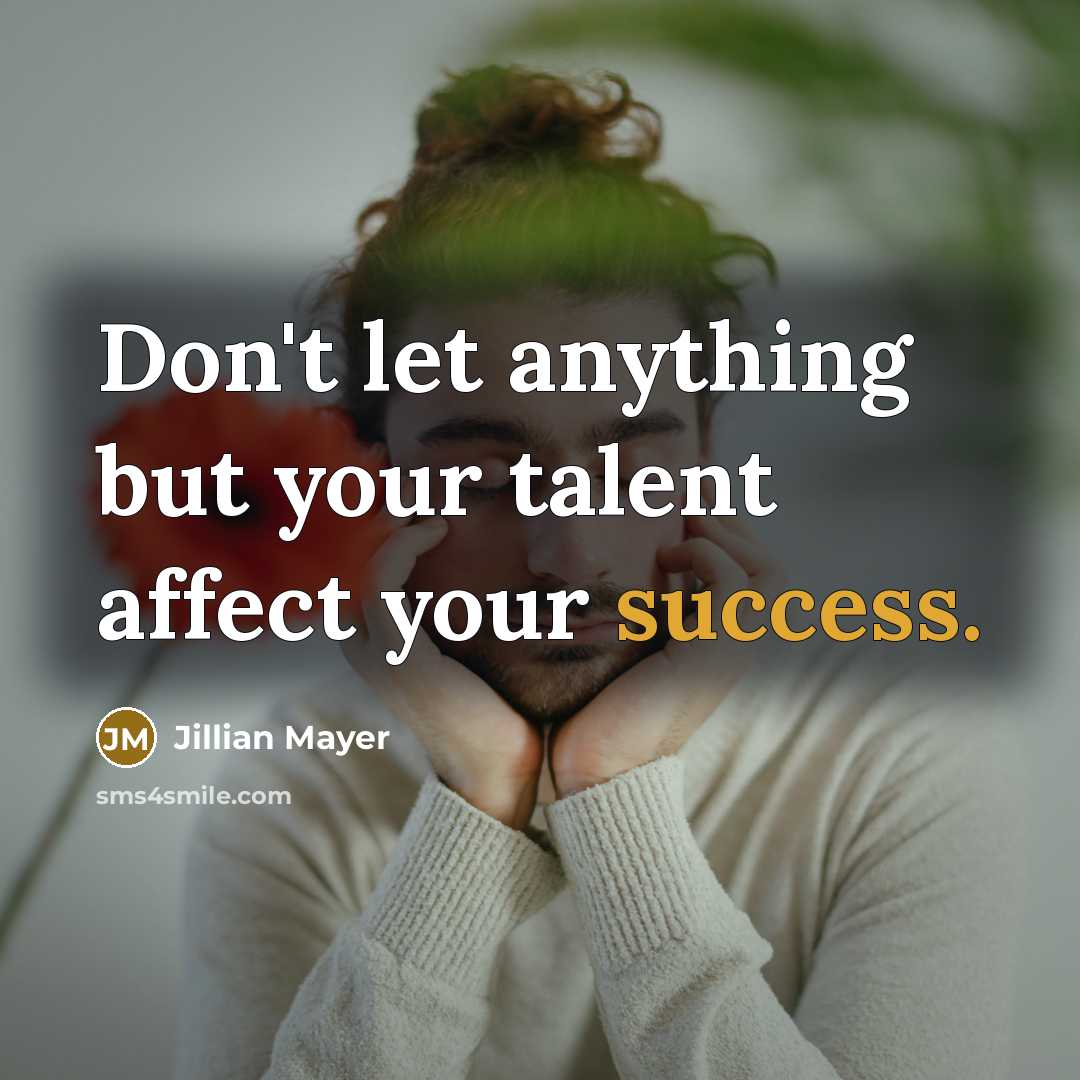 “Don't let anything but your talent affect your success.” quote by Jillian Mayer