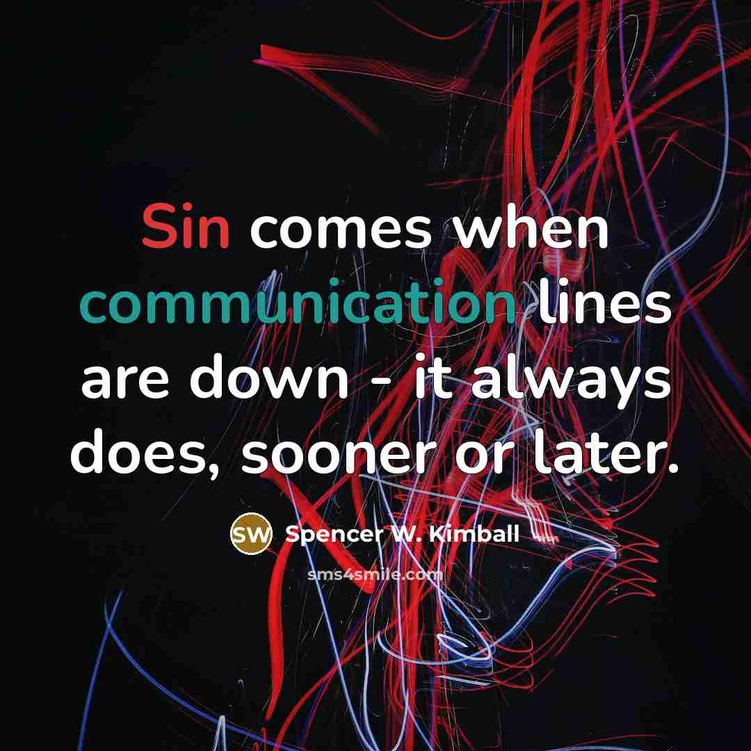 “Sin comes when communication lines are down - it always does, sooner or later.” quote by Spencer W. Kimball