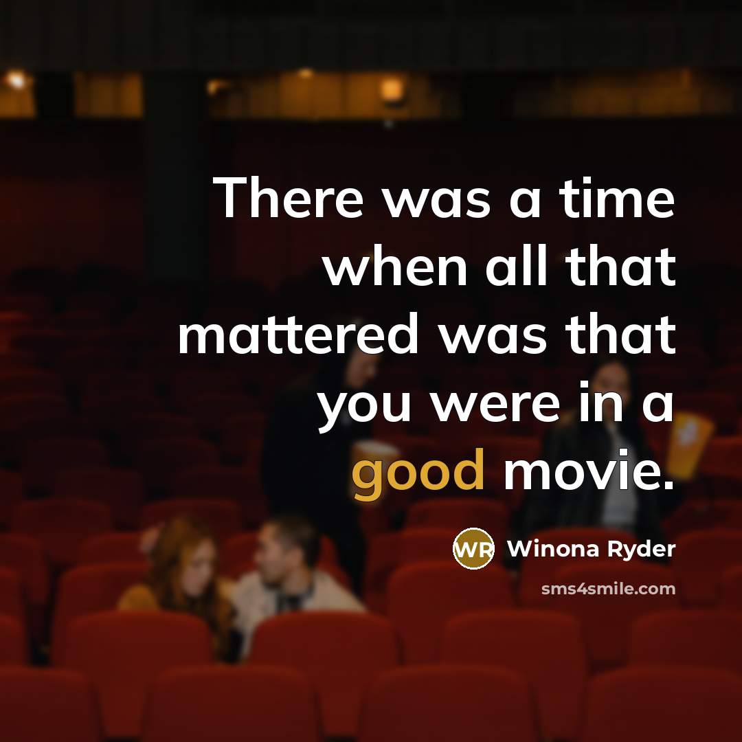“There was a time when all that mattered was that you were in a good movie.” quote by Winona Ryder