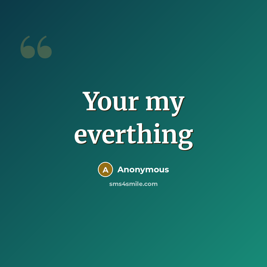 “Your my everthing” quote by Anonymous
