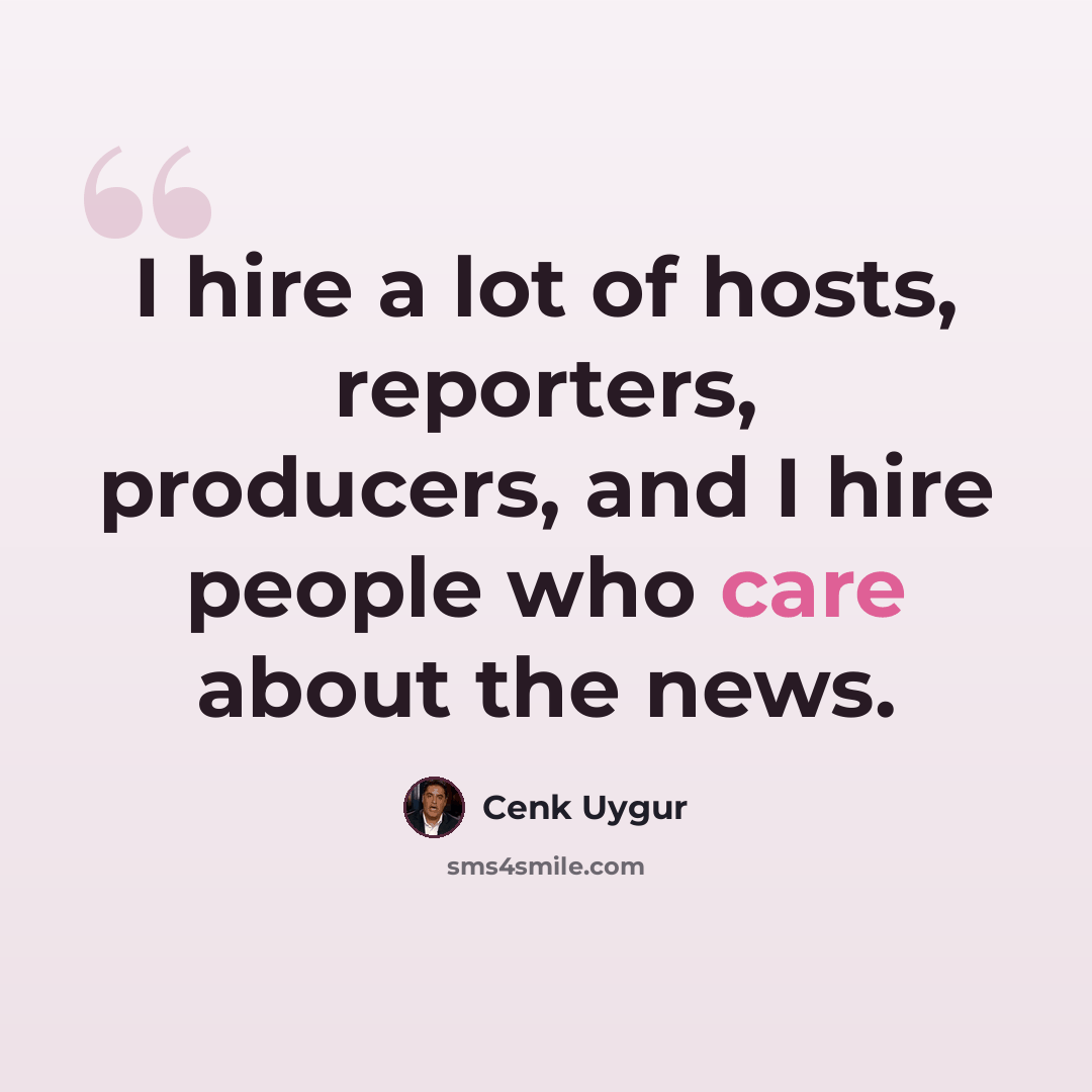 “I hire a lot of hosts, reporters, producers, and I hire people who care about the news.” quote by Cenk Uygur