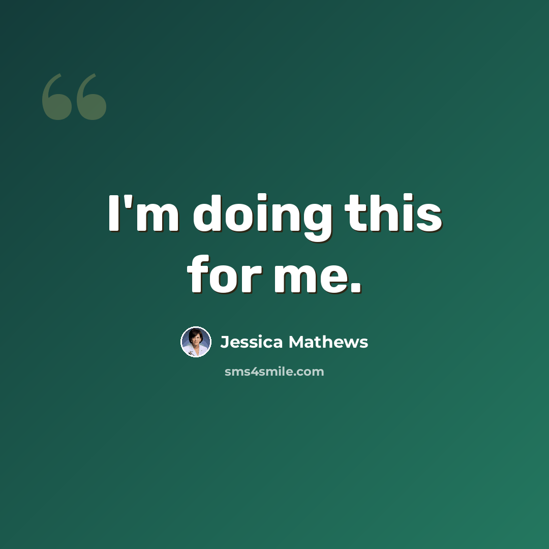 “I'm doing this for me.” quote by Jessica Mathews