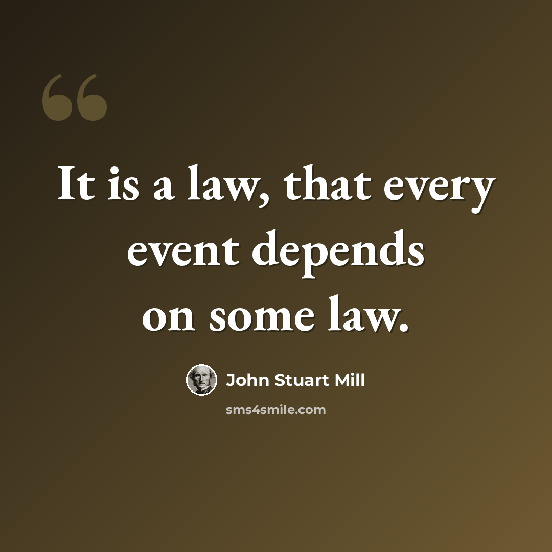 “It is a law, that every event depends on some law.” quote by John Stuart Mill