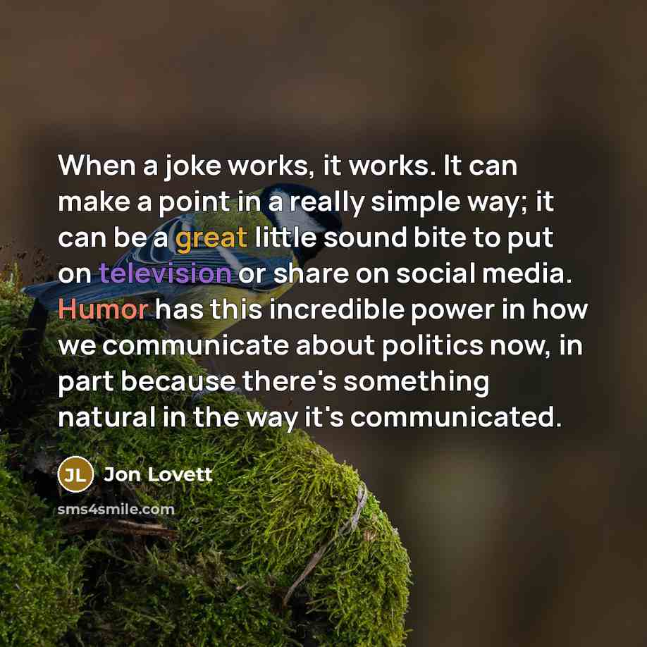 “When a joke works, it works. It can make a point in a really simple way; it can be a great little sound bite to put on television or share on social media. Humor has this incredible power in how we communicate about politics now, in part because there's something natural in the way it's…” quote by Jon Lovett