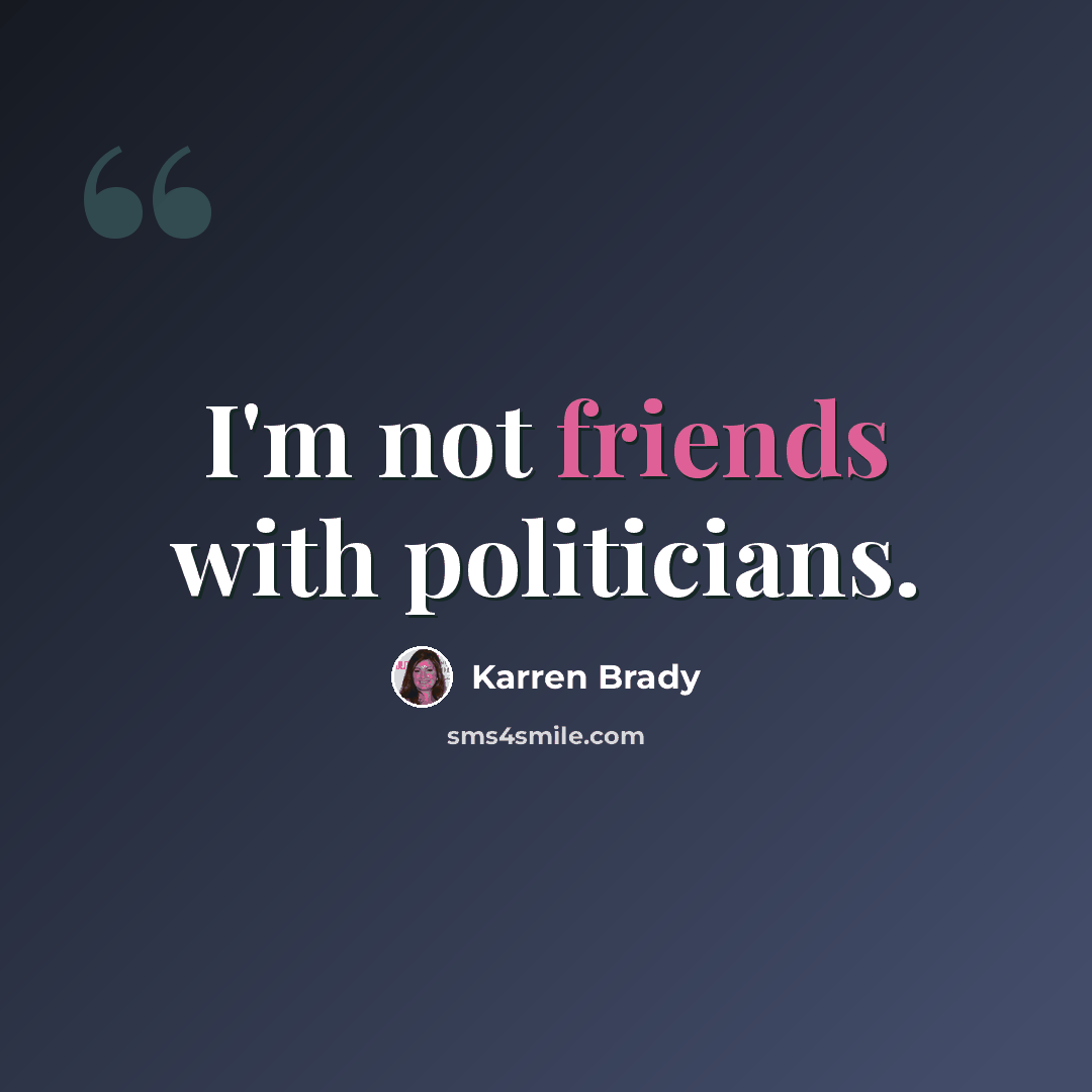 “I'm not friends with politicians.” quote by Karren Brady