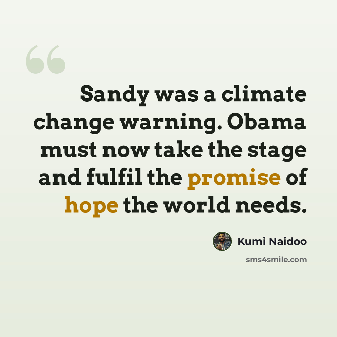 “Sandy was a climate change warning. Obama must now take the stage and fulfil the promise of hope the world needs.” quote by Kumi Naidoo