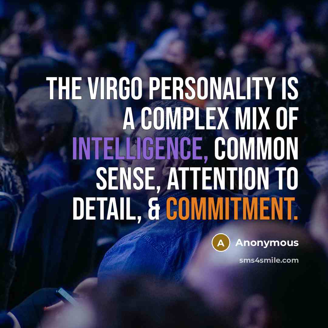 “The Virgo personality is a complex mix of intelligence, common sense, attention to detail, & commitment.” quote by Anonymous