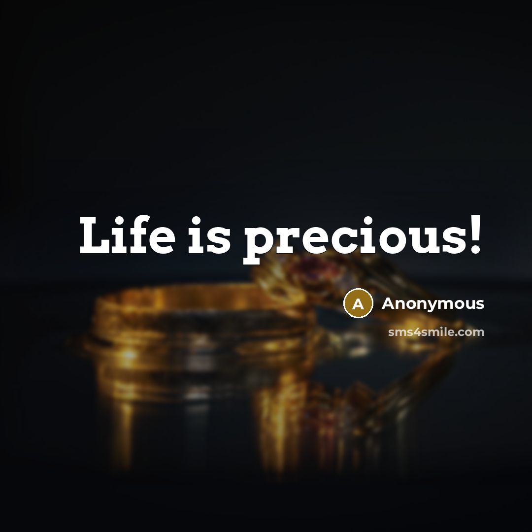 “Life is precious!” quote by Anonymous