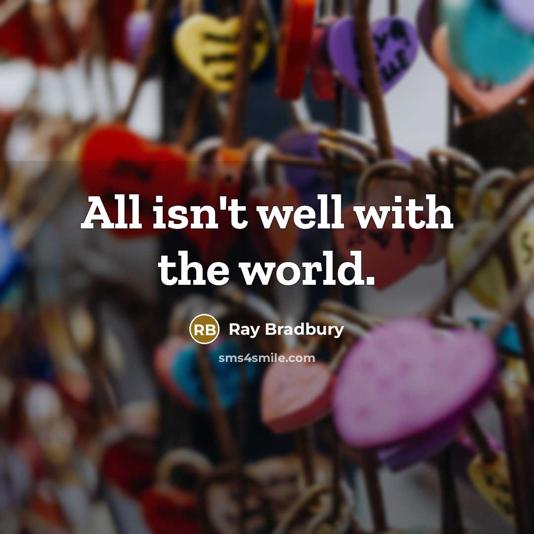 “All isn't well with the world.” quote by Ray Bradbury