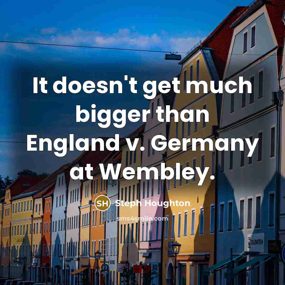 “It doesn't get much bigger than England v. Germany at Wembley.” quote by Steph Houghton