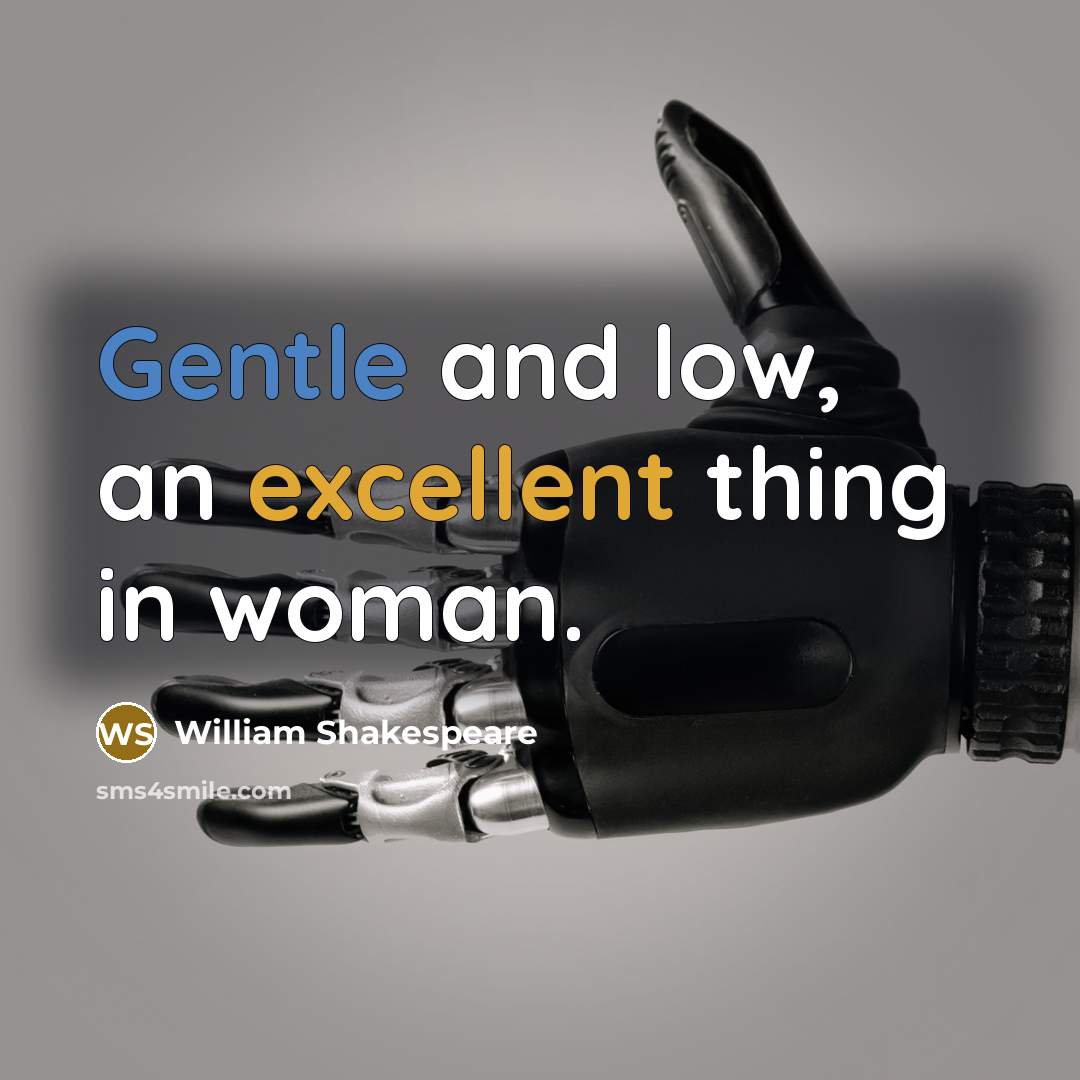“Gentle and low, an excellent thing in woman.” quote by William Shakespeare