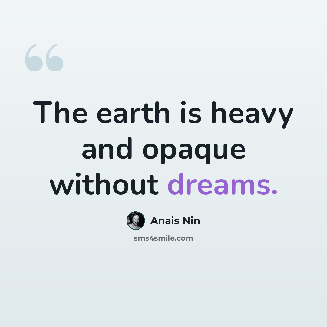 “The earth is heavy and opaque without dreams.” quote by Anais Nin