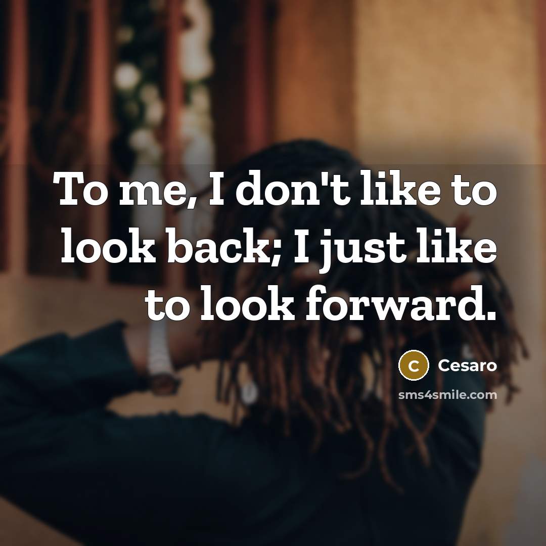 “To me, I don't like to look back; I just like to look forward.” quote by Cesaro
