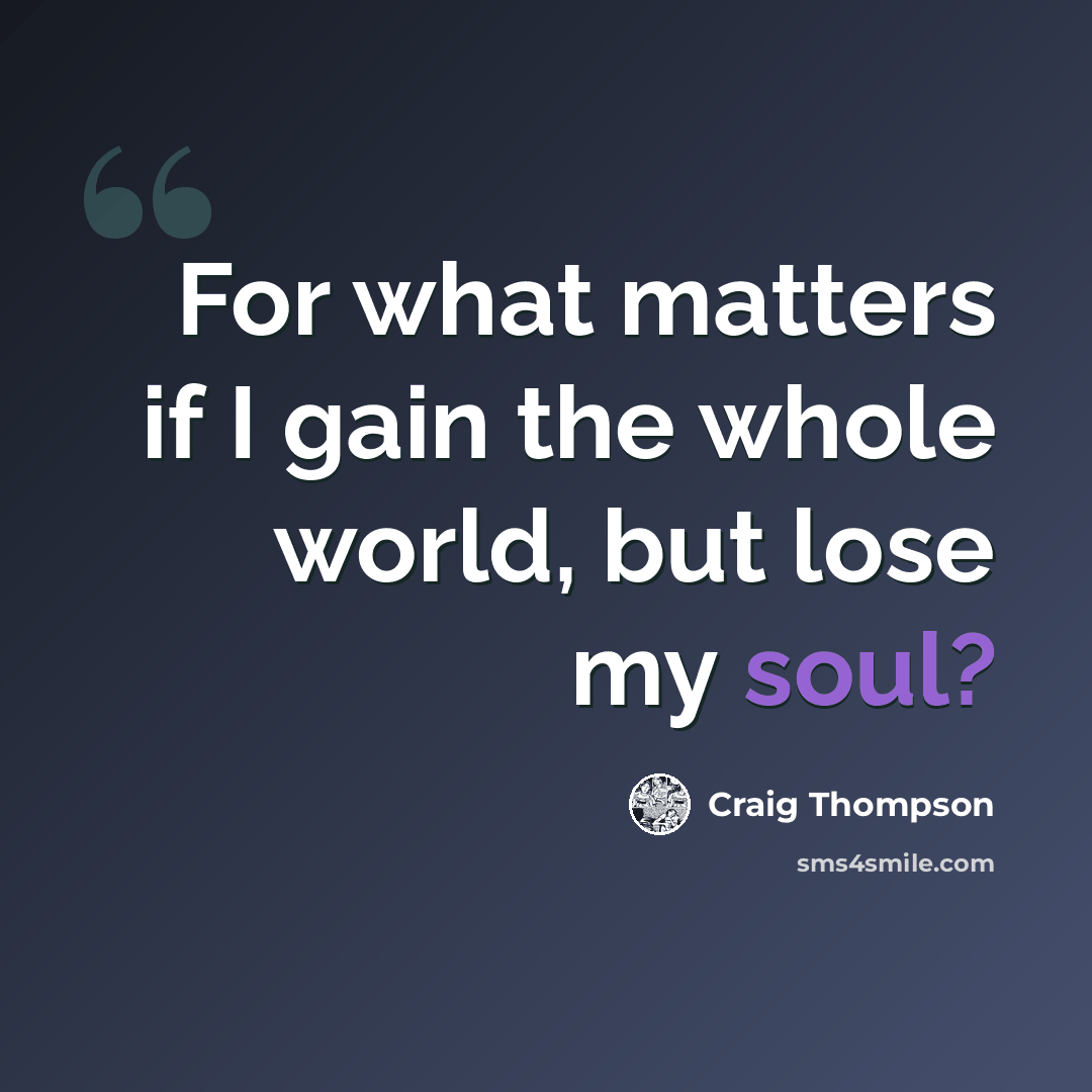 “For what matters if I gain the whole world, but lose my soul?” quote by Craig Thompson