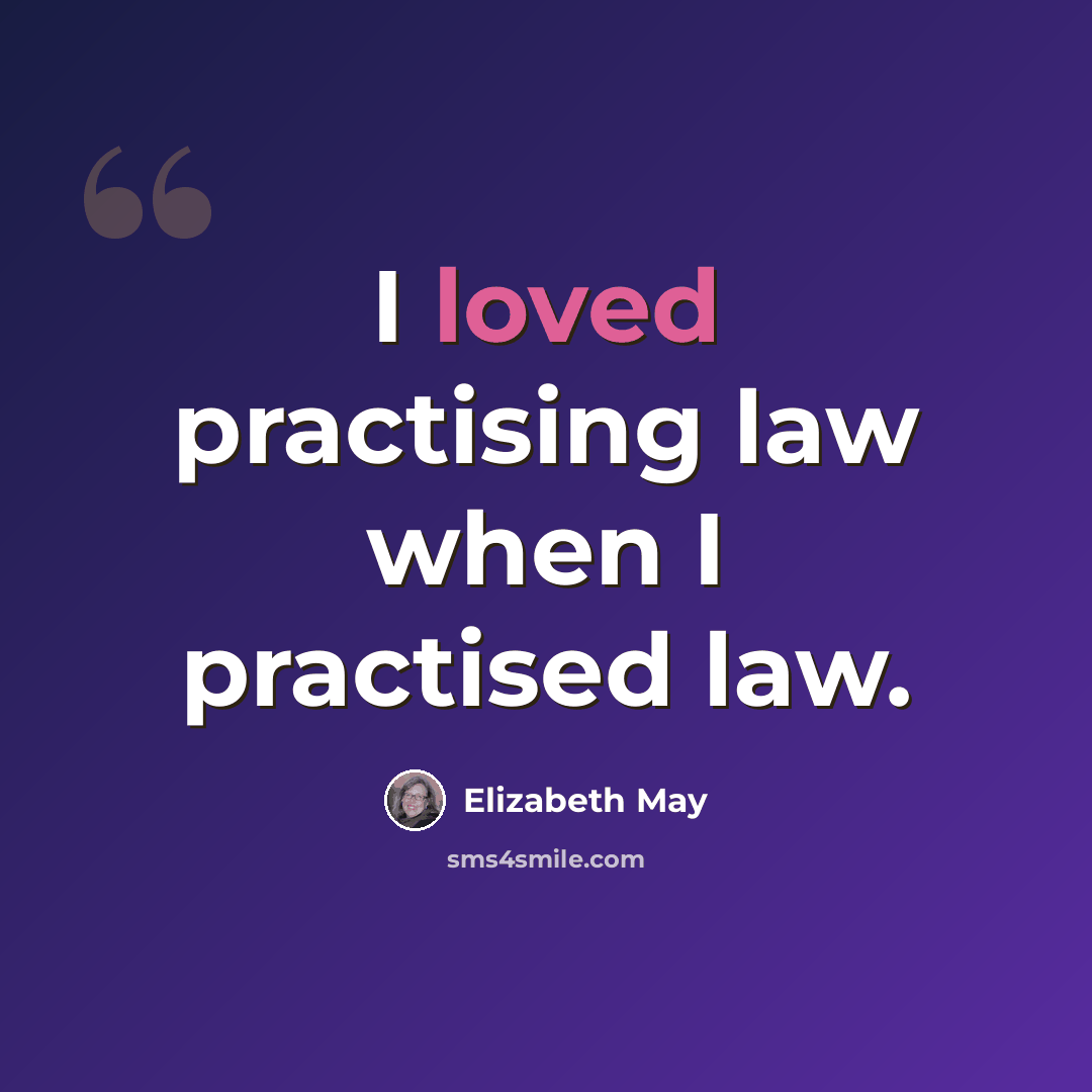 “I loved practising law when I practised law.” quote by Elizabeth May