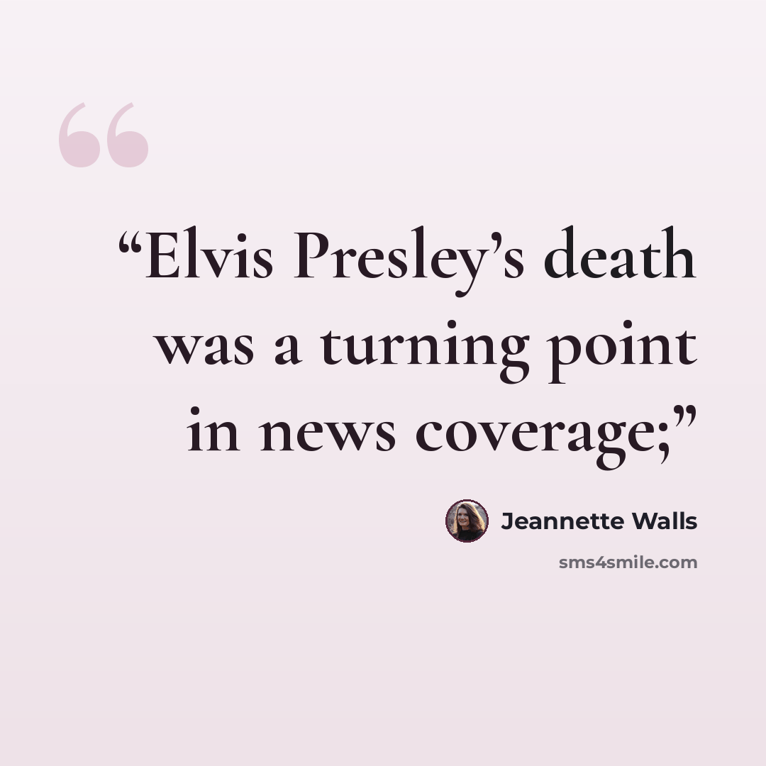 “Elvis Presley’s death was a turning point in news coverage;” quote by Jeannette Walls