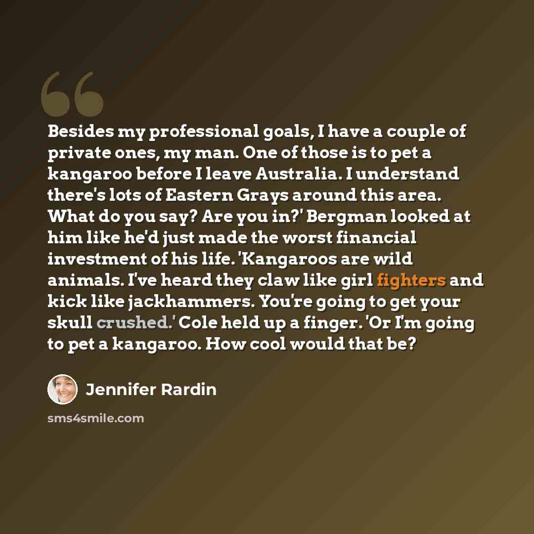 “Besides my professional goals, I have a couple of private ones, my man. One of those is to pet a kangaroo before I leave Australia. I understand there's lots of Eastern Grays around this area. What do you say? Are you in?' Bergman looked at him like he'd just made the worst financial investment of…” quote by Jennifer Rardin