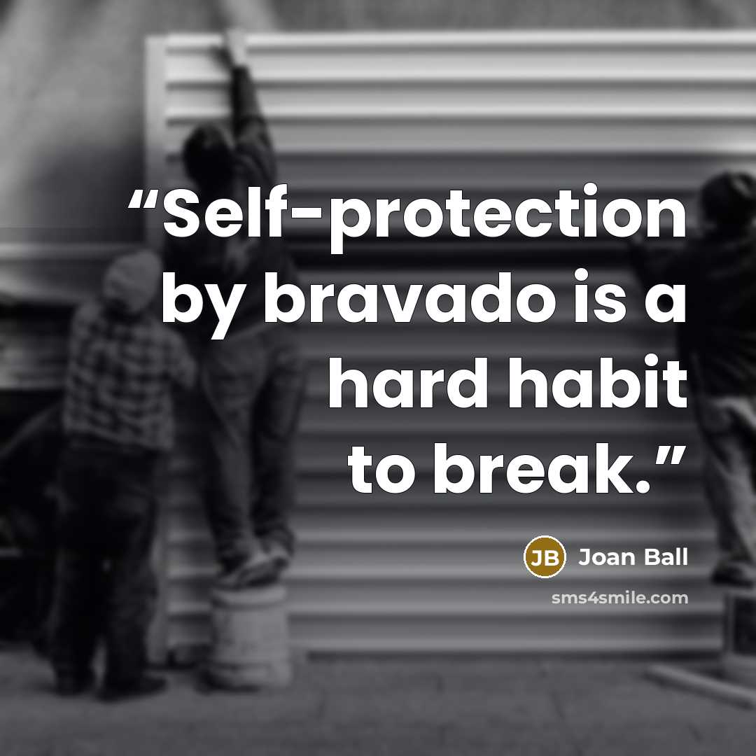 “Self-protection by bravado is a hard habit to break.” quote by Joan Ball