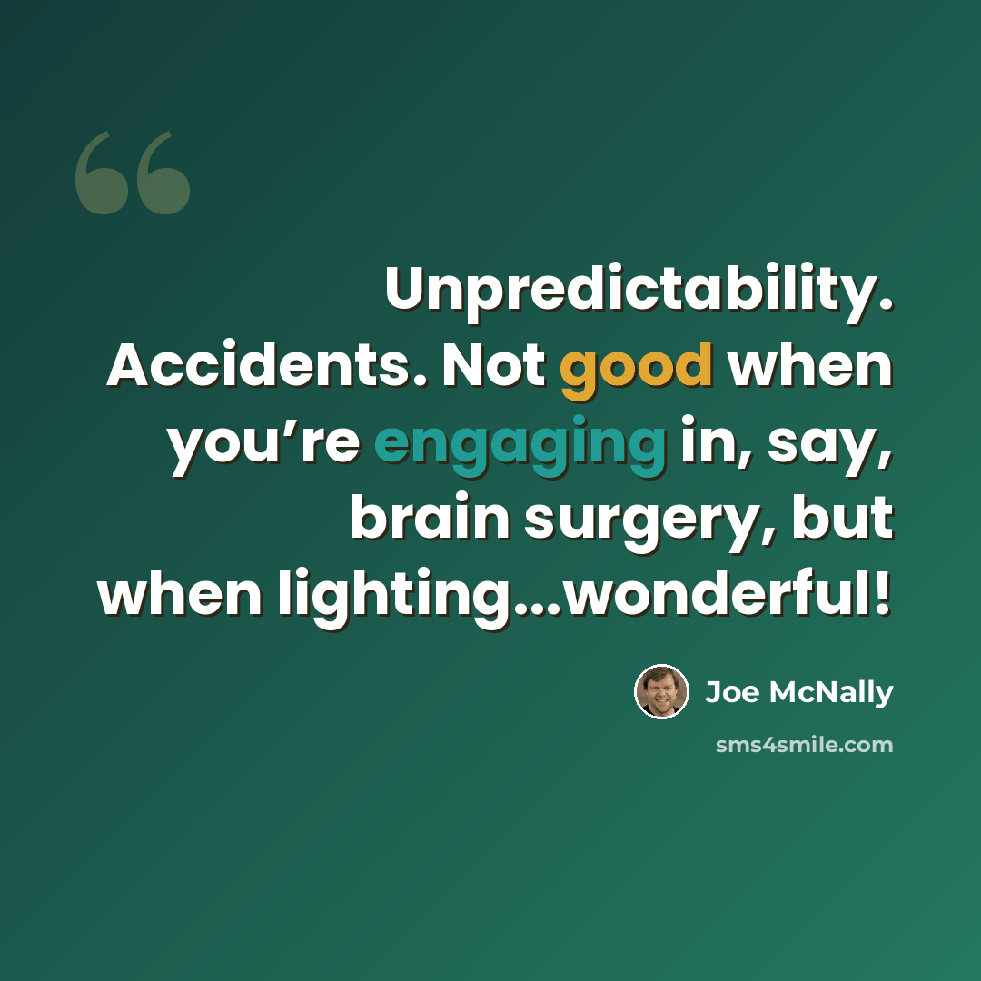 “Unpredictability. Accidents. Not good when you’re engaging in, say, brain surgery, but when lighting...wonderful!” quote by Joe McNally