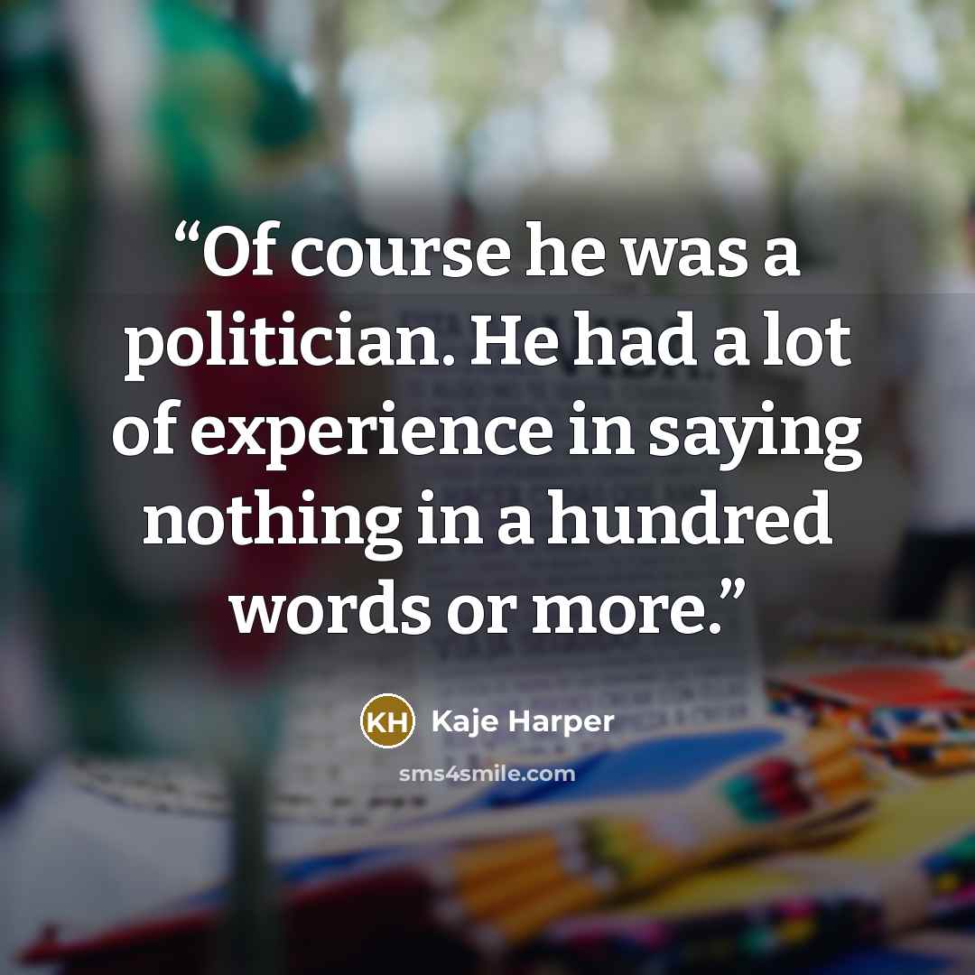 “Of course he was a politician. He had a lot of experience in saying nothing in a hundred words or more.” quote by Kaje Harper