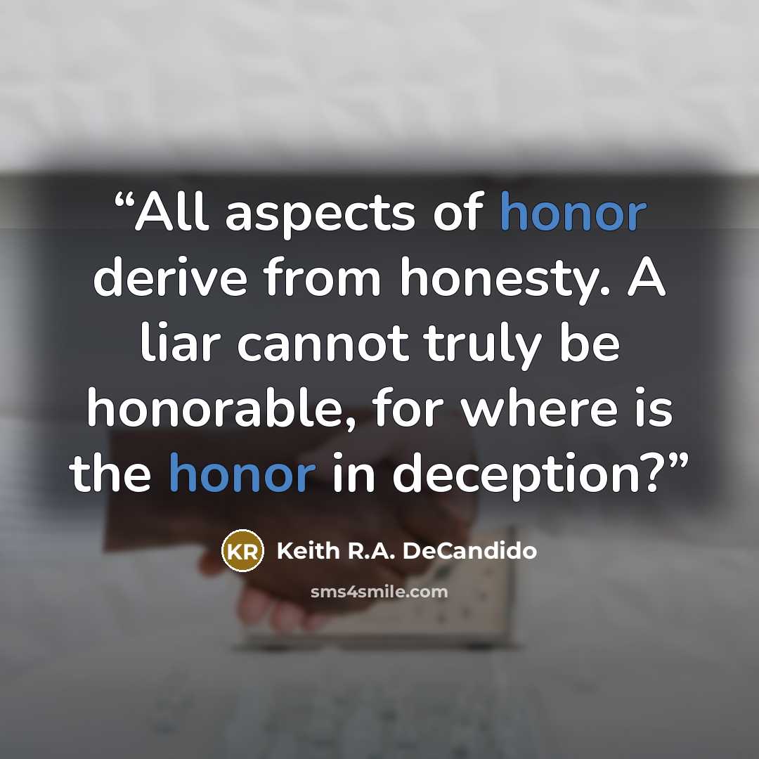 “All aspects of honor derive from honesty. A liar cannot truly be honorable, for where is the honor in deception?” quote by Keith R.A. DeCandido