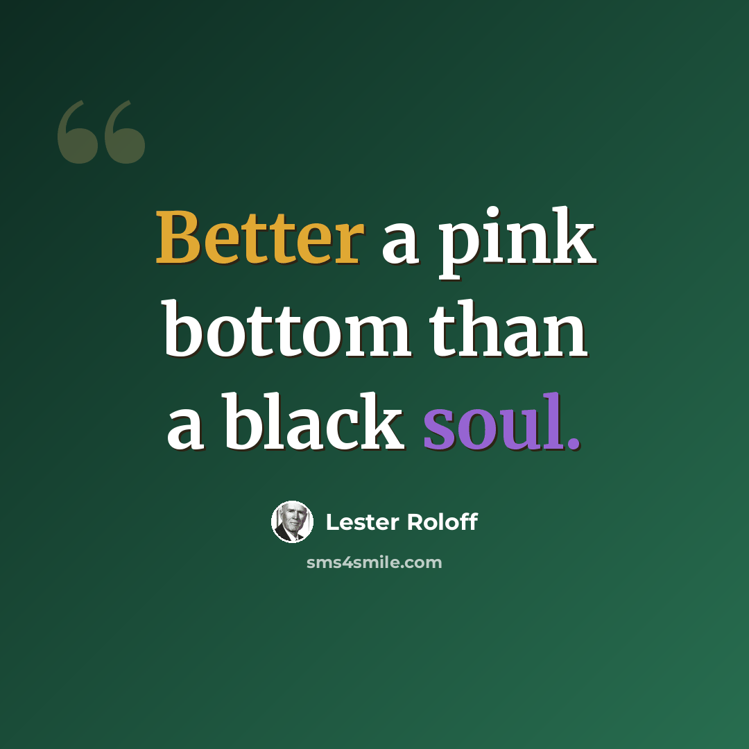“Better a pink bottom than a black soul.” quote by Lester Roloff