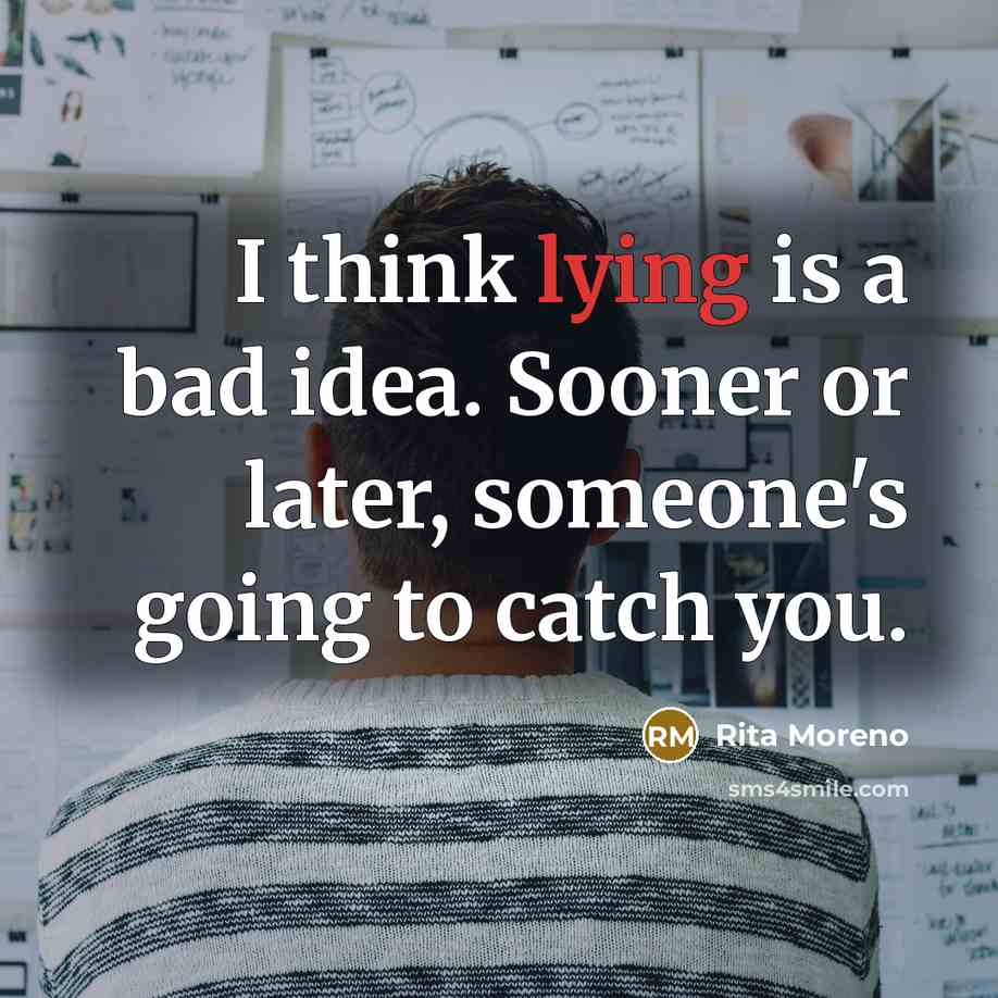 “I think lying is a bad idea. Sooner or later, someone's going to catch you.” quote by Rita Moreno