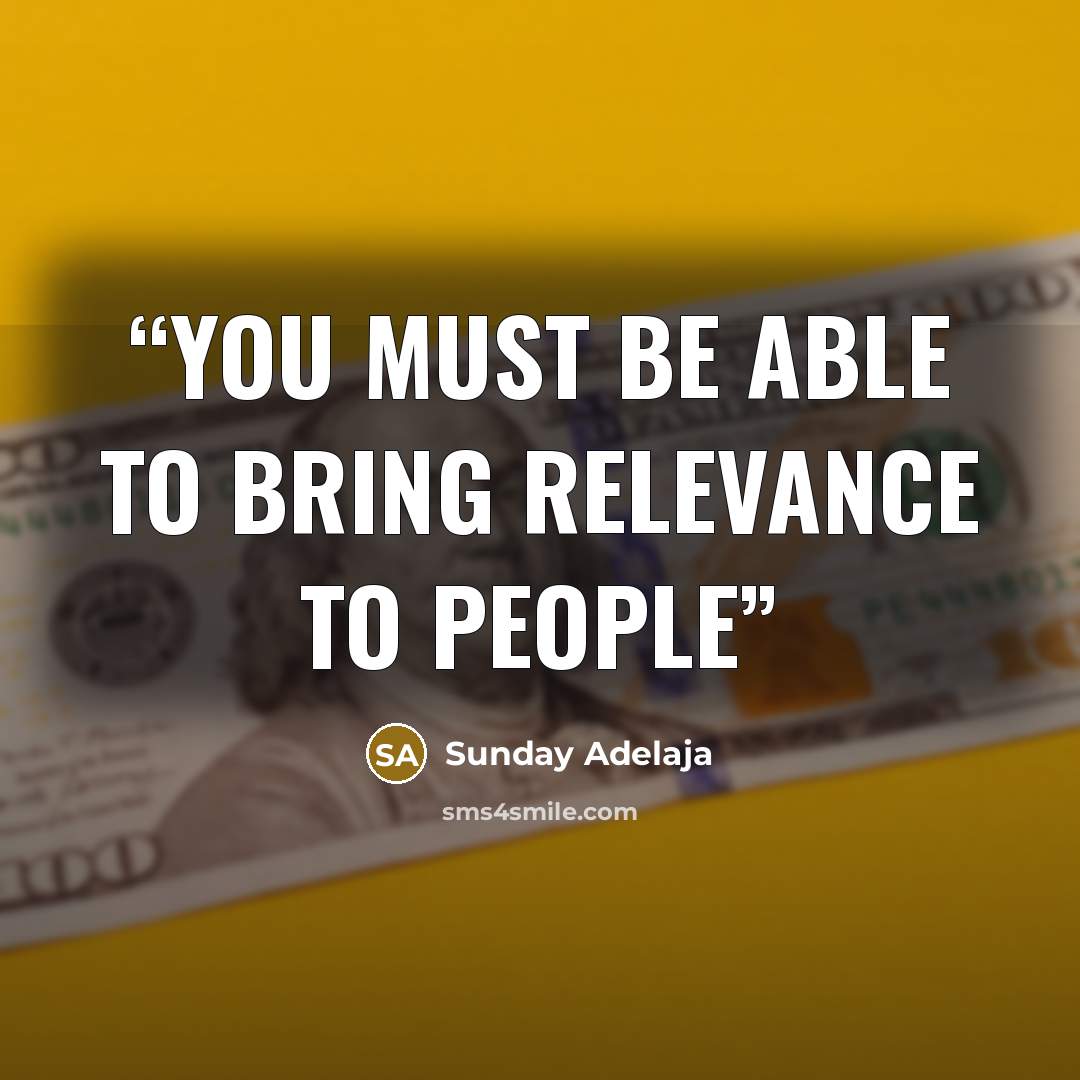 “You must be able to bring relevance to people” quote by Sunday Adelaja
