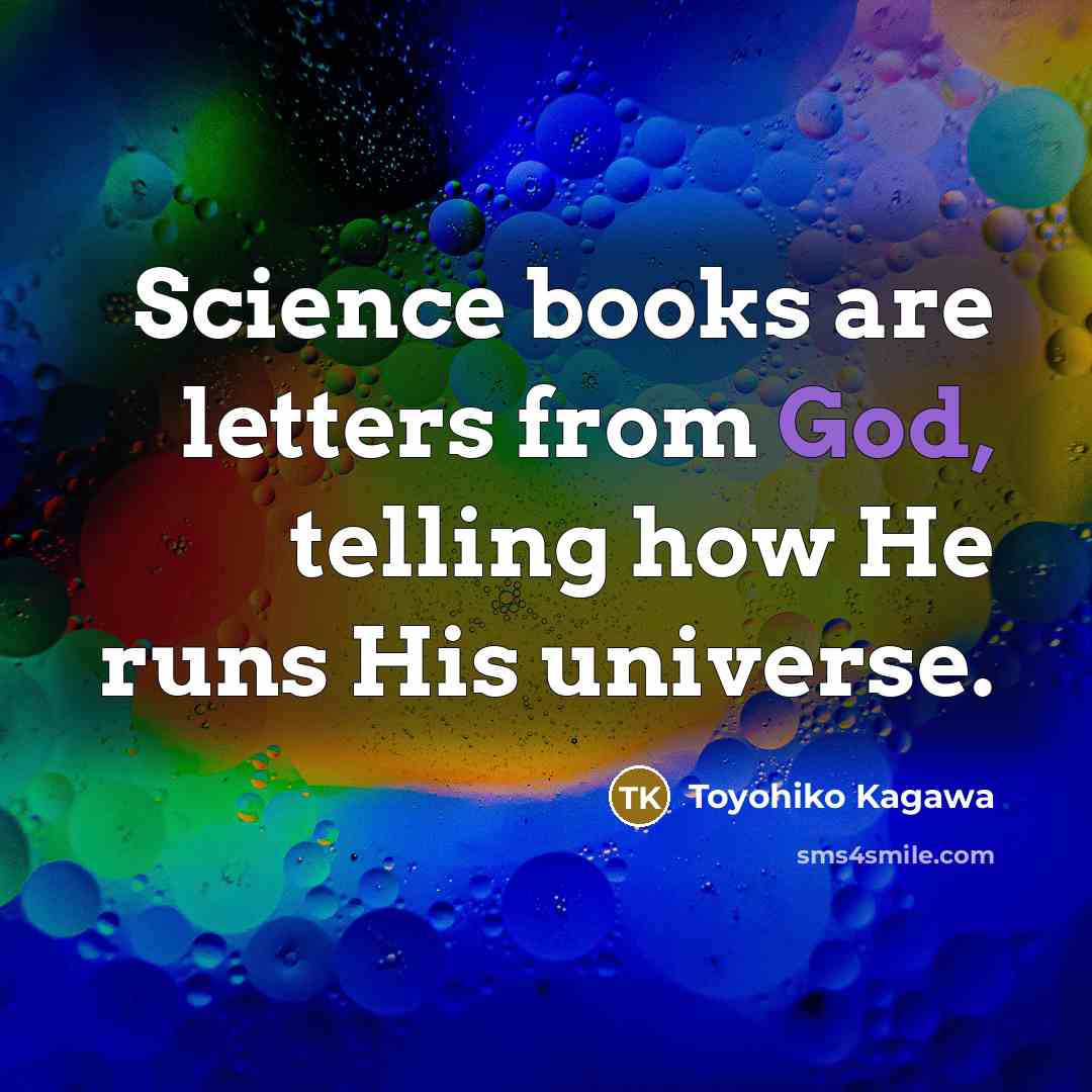 “Science books are letters from God, telling how He runs His universe.” quote by Toyohiko Kagawa