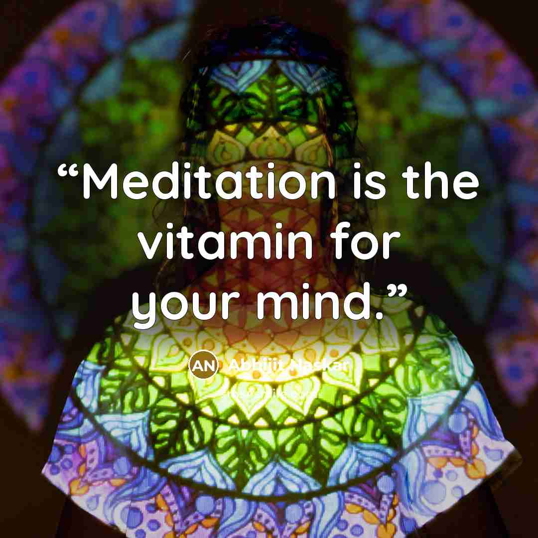 “Meditation is the vitamin for your mind.” quote by Abhijit Naskar