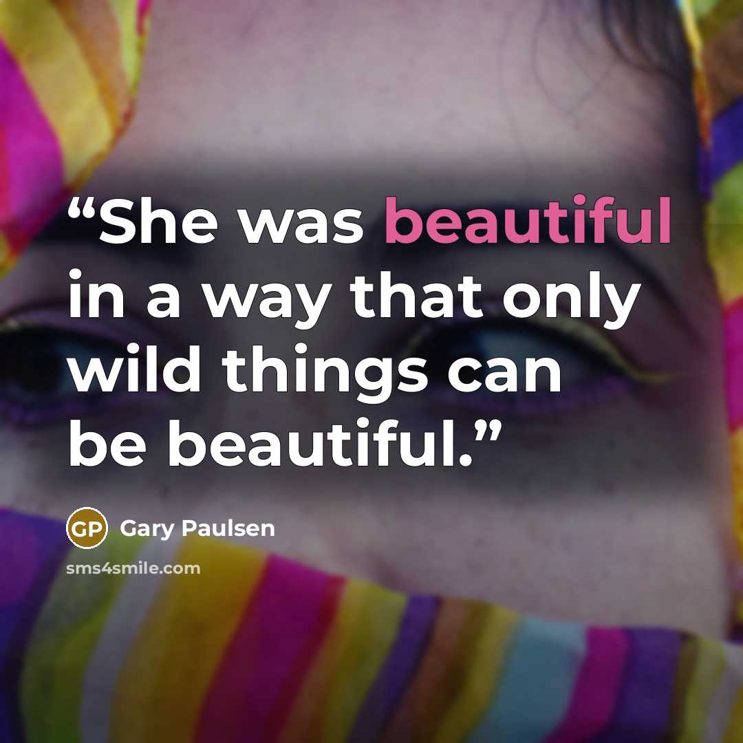 “She was beautiful in a way that only wild things can be beautiful.” quote by Gary Paulsen