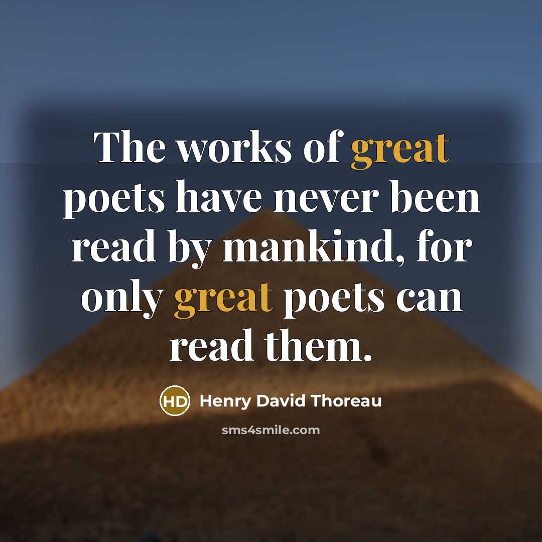 “The works of great poets have never been read by mankind, for only great poets can read them.” quote by Henry David Thoreau