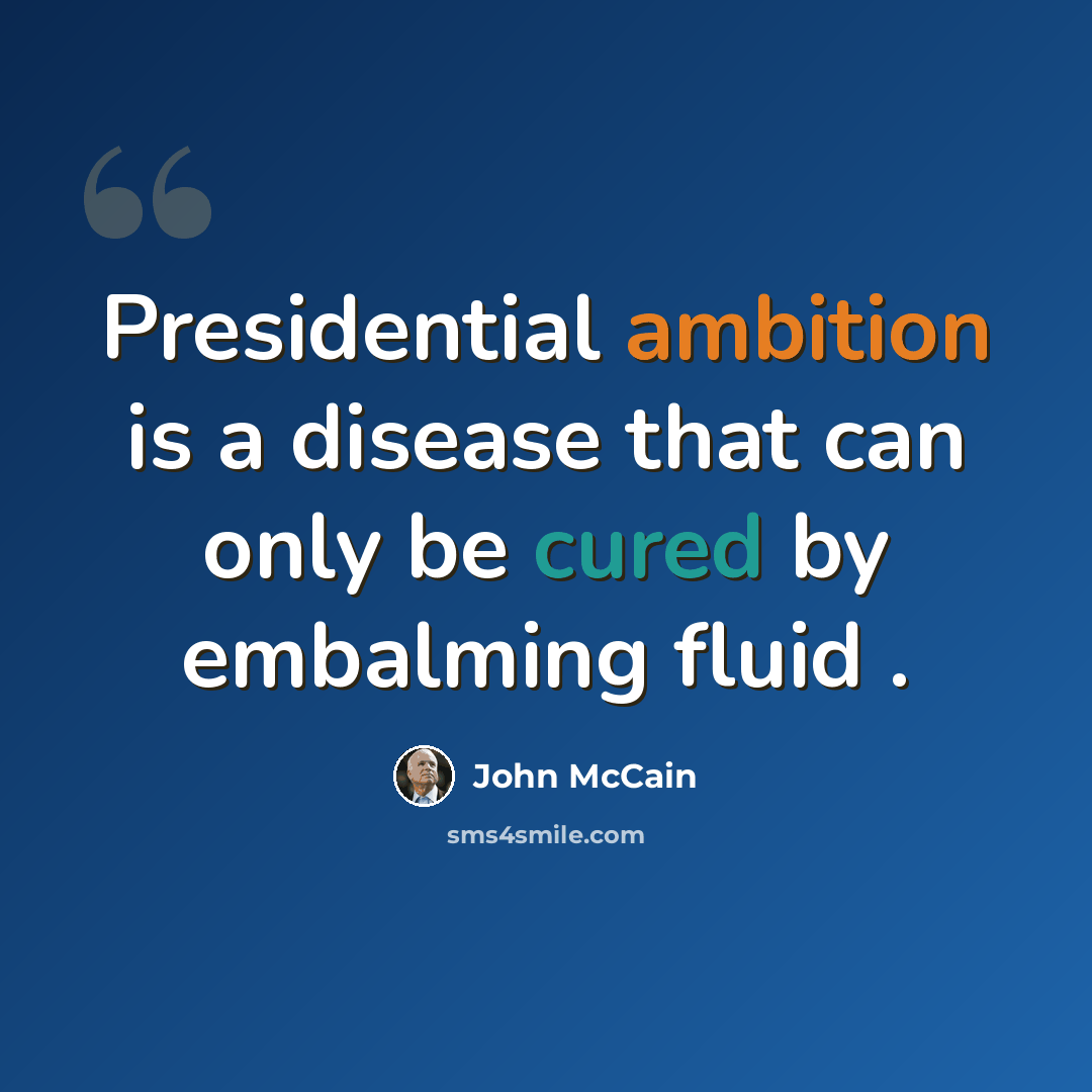 “Presidential ambition is a disease that can only be cured by embalming fluid .” quote by John McCain
