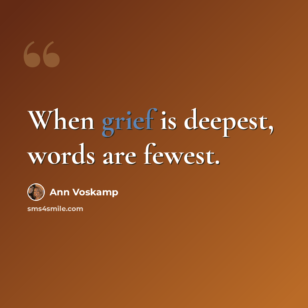 “When grief is deepest, words are fewest.” quote by Ann Voskamp