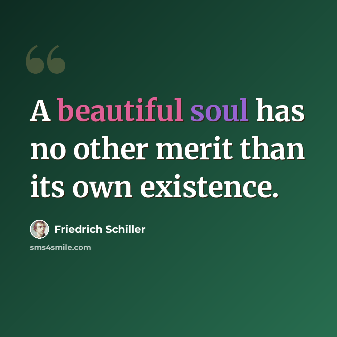 “A beautiful soul has no other merit than its own existence.” quote by Friedrich Schiller